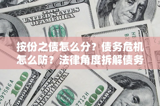 北京按份之债怎么分？债务危机怎么防？法律角度拆解债务分配与风险自保指南