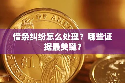 北京借条纠纷怎么处理？哪些证据最关键？
