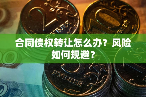 北京合同债权转让怎么办？风险如何规避？