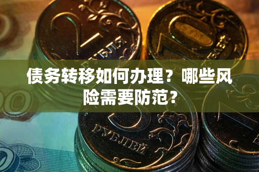 北京债务转移如何办理？哪些风险需要防范？