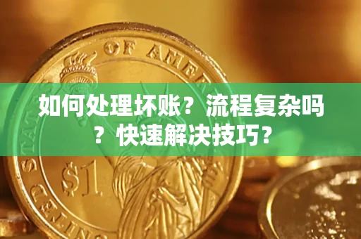 北京如何处理坏账？流程复杂吗？快速解决技巧？