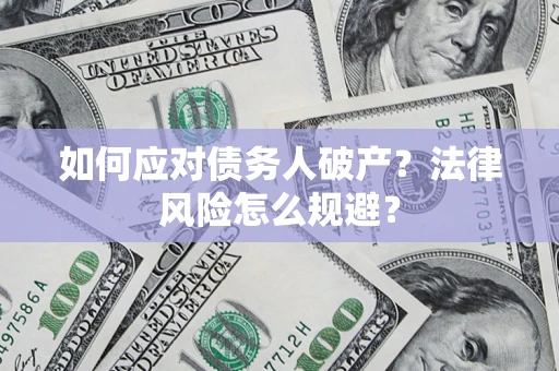 北京如何应对债务人破产？法律风险怎么规避？