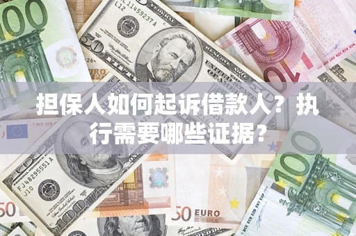 北京担保人如何起诉借款人？执行需要哪些证据？