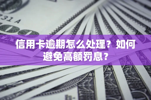 北京信用卡逾期怎么处理？如何避免高额罚息？