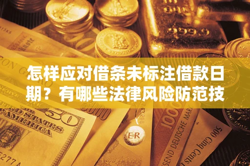 北京怎样应对借条未标注借款日期？有哪些法律风险防范技巧？