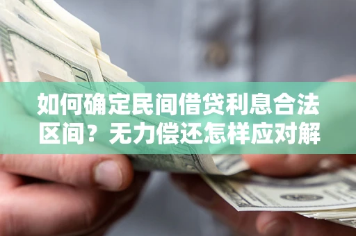 北京如何确定民间借贷利息合法区间？无力偿还怎样应对解决法门？