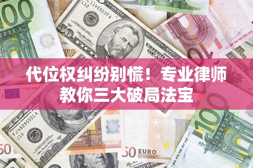 北京代位权纠纷别慌！专业律师教你三大破局法宝