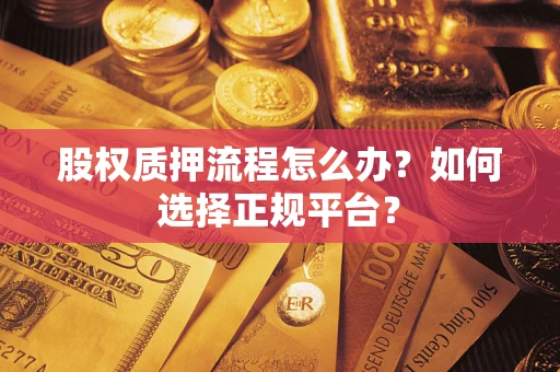 北京股权质押流程怎么办？如何选择正规平台？
