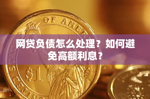 北京网贷负债怎么处理？如何避免高额利息？