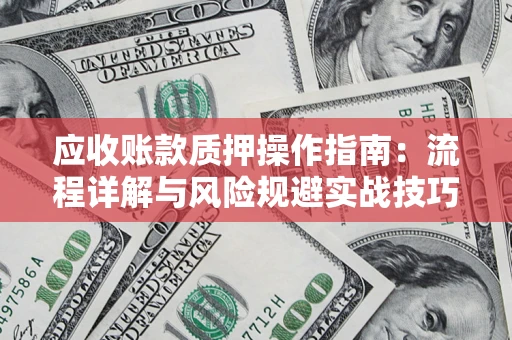 北京应收账款质押操作指南：流程详解与风险规避实战技巧