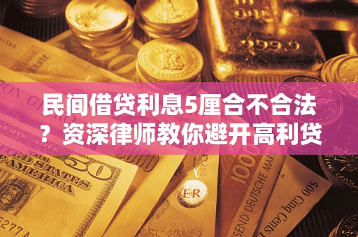 北京民间借贷利息5厘合不合法？资深律师教你避开高利贷陷阱
