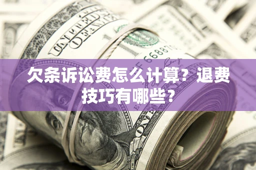 北京欠条诉讼费怎么计算？退费技巧有哪些？