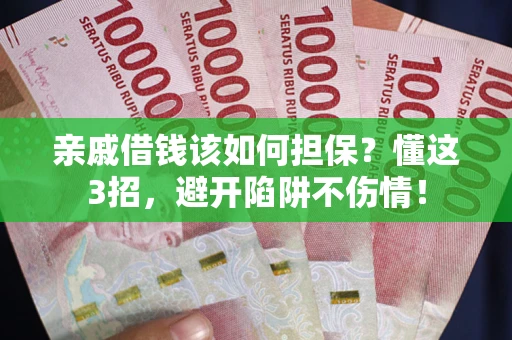 北京亲戚借钱该如何担保？懂这3招，避开陷阱不伤情！