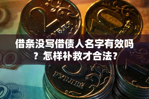 北京借条没写借债人名字有效吗？怎样补救才合法？