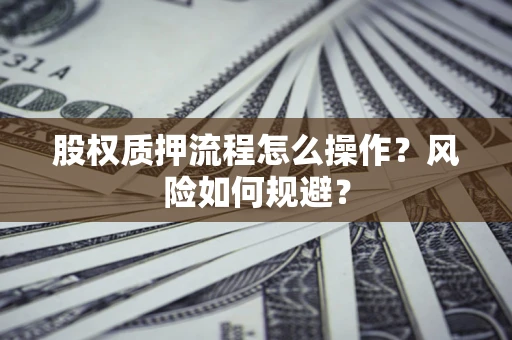 北京股权质押流程怎么操作？风险如何规避？