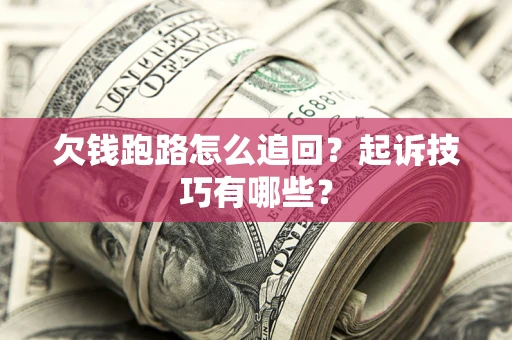 北京欠钱跑路怎么追回？起诉技巧有哪些？