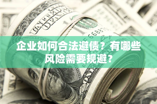 北京企业如何合法避债？有哪些风险需要规避？