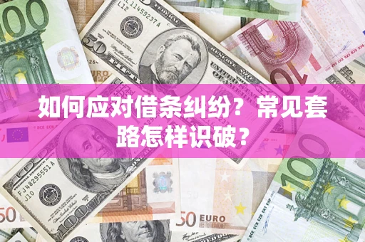 北京如何应对借条纠纷？常见套路怎样识破？