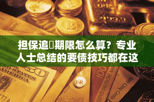 北京担保追償期限怎么算？专业人士总结的要债技巧都在这里了