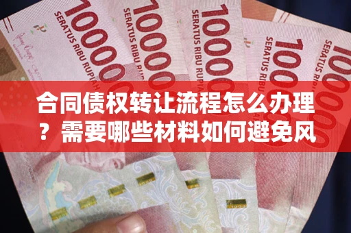 北京合同债权转让流程怎么办理？需要哪些材料如何避免风险？
