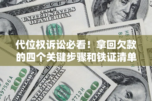 北京代位权诉讼必看!拿回欠款的四个关键步骤和铁证清单 北京代位权诉讼必看!拿回欠款的四个关键步骤和铁证清单
