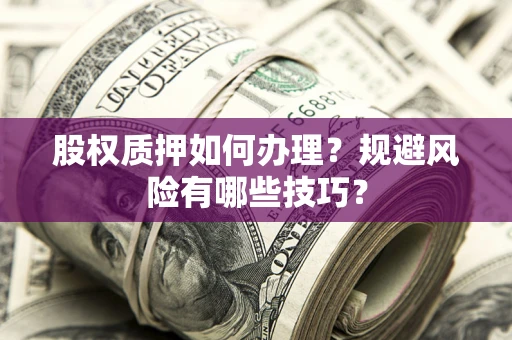 北京股权质押如何办理？规避风险有哪些技巧？