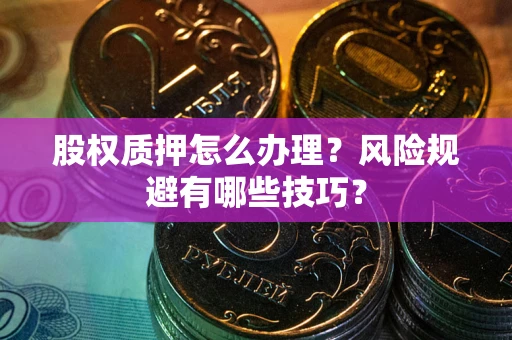 北京股权质押怎么办理？风险规避有哪些技巧？