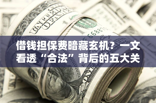 北京借钱担保费暗藏玄机？一文看透“合法”背后的五大关键陷阱