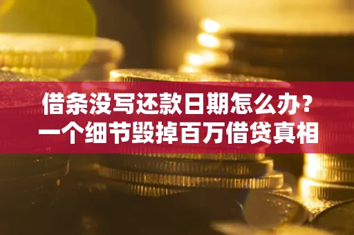北京借条没写还款日期怎么办？一个细节毁掉百万借贷真相