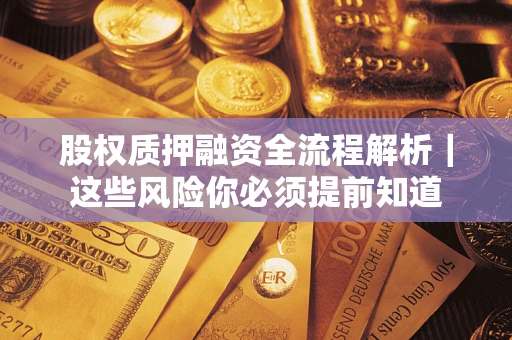 北京股权质押融资全流程解析｜这些风险你必须提前知道