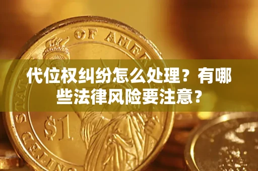 北京代位权纠纷怎么处理？有哪些法律风险要注意？