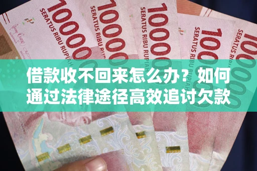 北京借款收不回来怎么办?如何通过法律途径高效追讨欠款? 北京借款收不回来怎么办?如何通过法律途径高效追讨欠款?