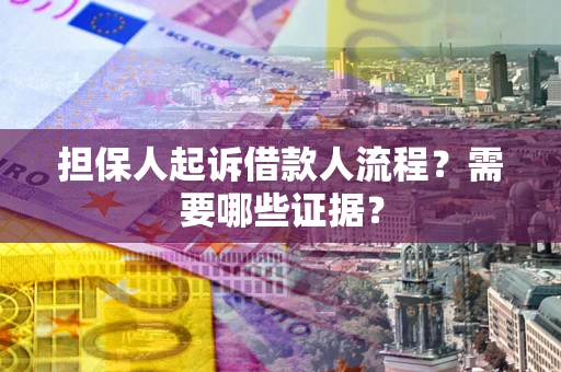 北京担保人起诉借款人流程?需要哪些证据? 北京担保人起诉借款人流程?需要哪些证据?