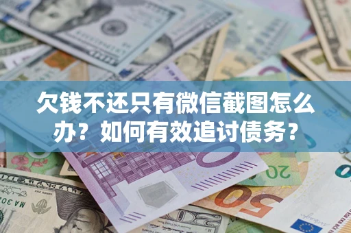 北京欠钱不还只有微信截图怎么办？如何有效追讨债务？