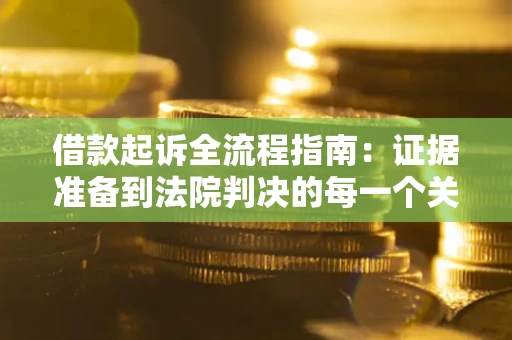 北京借款起诉全流程指南：证据准备到法院判决的每一个关键步骤