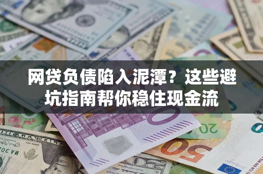 北京网贷负债陷入泥潭？这些避坑指南帮你稳住现金流