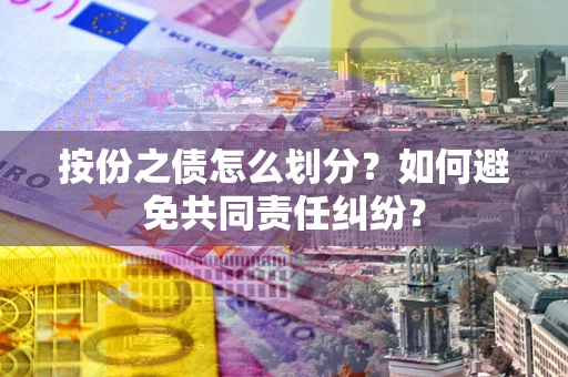 北京按份之债怎么划分？如何避免共同责任纠纷？