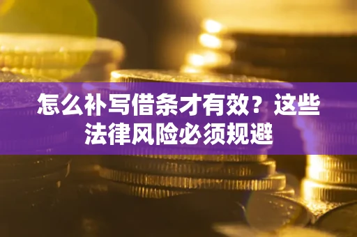 北京怎么补写借条才有效？这些法律风险必须规避