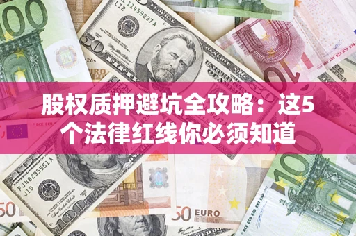 北京股权质押避坑全攻略：这5个法律红线你必须知道