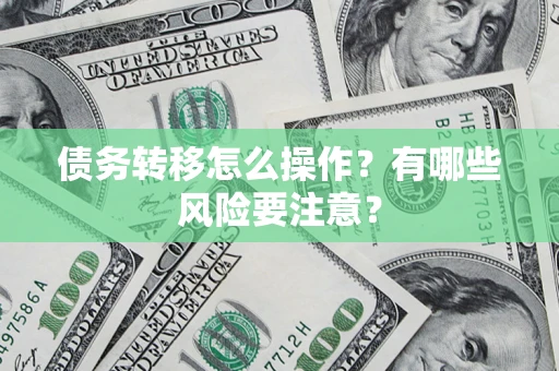 北京债务转移怎么操作？有哪些风险要注意？