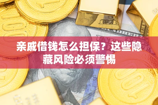 北京亲戚借钱怎么担保？这些隐藏风险必须警惕