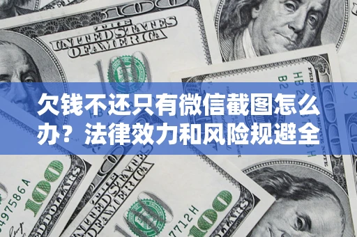 北京欠钱不还只有微信截图怎么办？法律效力和风险规避全解析