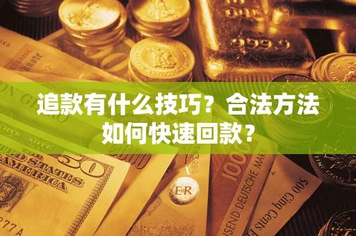 北京追款有什么技巧？合法方法如何快速回款？