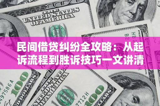 北京民间借贷纠纷全攻略：从起诉流程到胜诉技巧一文讲清