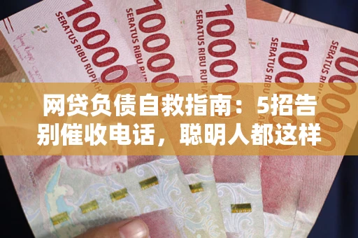 北京网贷负债自救指南：5招告别催收电话，聪明人都这样做