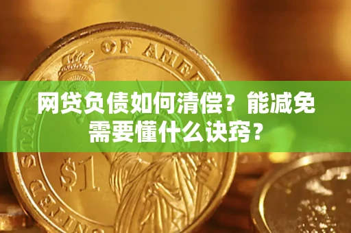 北京网贷负债如何清偿？能减免需要懂什么诀窍？