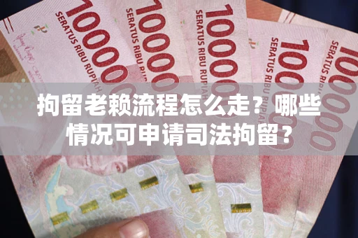 北京拘留老赖流程怎么走?哪些情况可申请司法拘留? 北京拘留老赖流程怎么走?哪些情况可申请司法拘留?
