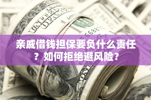 北京亲戚借钱担保要负什么责任？如何拒绝避风险？