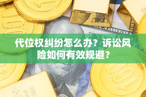北京代位权纠纷怎么办？诉讼风险如何有效规避？