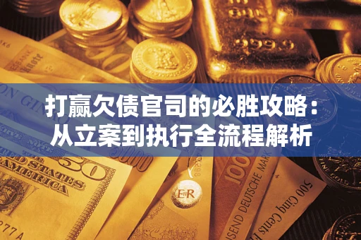 北京打赢欠债官司的必胜攻略：从立案到执行全流程解析